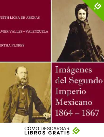 Im&aacute;genes Del Segundo Imperio Mexicano 1864 &ndash; 1867