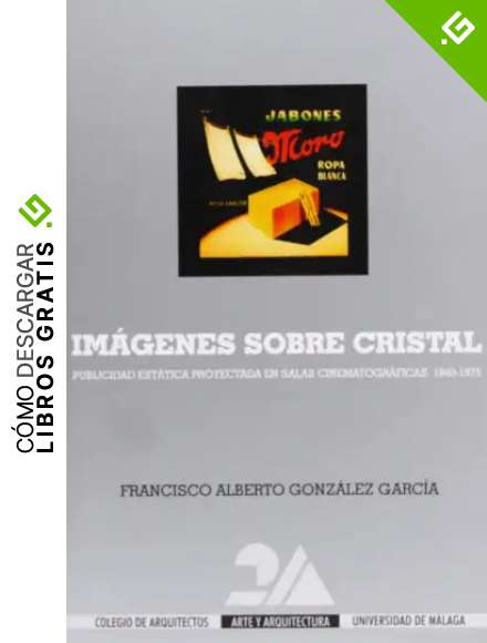 Im&aacute;genes sobre cristal: Publicidad est&aacute;tica proyectada en salas cinematogr&aacute;ficas: 1940-1975: 8 (2-A (Arte y Arquitectura))