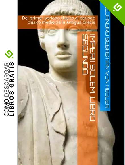 Imperii Solem. Libro Segundo.: Del primer periodo cl&aacute;sico al periodo cl&aacute;sico medio de la Antigua Grecia