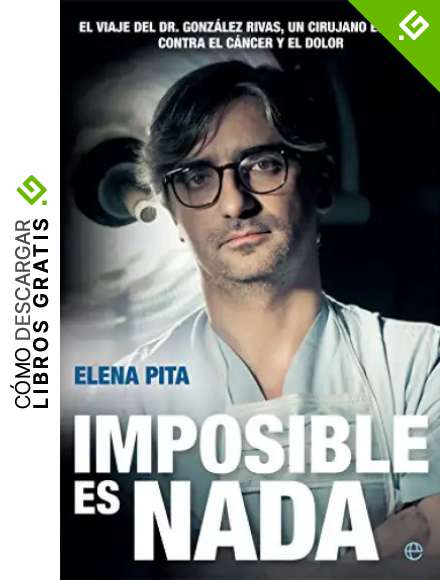 Imposible es nada: El viaje del Dr. Gonz&aacute;lez Rivas, un cirujano espa&ntilde;ol contra el c&aacute;ncer y el dolor (Biograf&iacute;as y memorias)