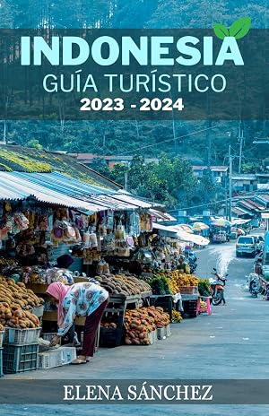 INDONESIA GU&Iacute;A TUR&Iacute;STICO 2023 &ndash; 2024: Explore lo mejor de Yakarta, Bali, Komodo, Flores, Pap&uacute;a y m&aacute;s: un manual completo de aventuras, cultura, ... lo mejor de Yakarta, Bali, Komodo