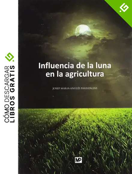 Influencia de la luna en la agricultura: y otros temas de principal inter&eacute;s para el campesino y gentes de ciudad (Agroguias Mundi Prensa)