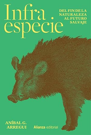 Infraespecie: Del fin de la naturaleza al futuro salvaje (Alianza Ensayo)