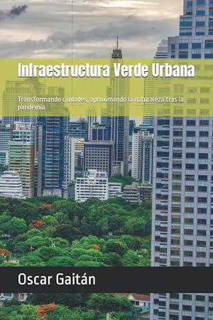 Infraestructura Verde Urbana: Transformando ciudades, aproximando la naturaleza tras la pandemia.