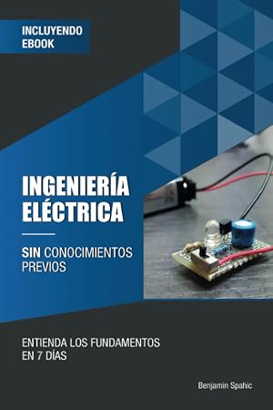 Ingenier&iacute;a el&eacute;ctrica sin conocimientos previos: Entienda los fundamentos en 7 d&iacute;as (Tecnolog&iacute;a sin conocimientos previos)