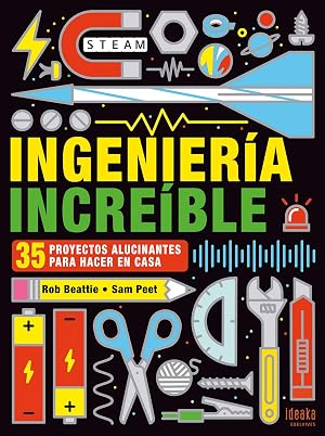 Ingenier&iacute;a incre&iacute;ble: 35 proyectos alucinantes para hacer en casa (IDEAKA)