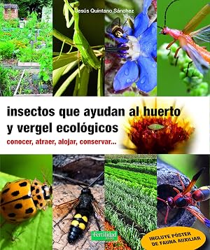 Insectos que ayudan al huerto y vergel ecol&oacute;gicos: Conocer, atraer, alojar, conservar...: 29 (Gu&iacute;as para la Fertilidad de la Tierra)