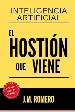 Inteligencia Artificial: El HOSTI&Oacute;N que viene + Chat GPT 4 de OpenAI El Impacto de la IA en el Trabajo y en la vida. 2 gu&iacute;as: La IA no te va a quitar el trabajo; te lo va a quitar el que sepa usarla
