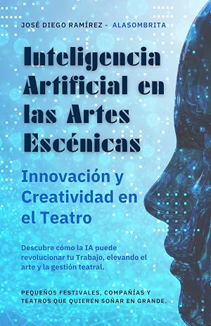 Inteligencia Artificial en las Artes Esc&eacute;nicas: Innovaci&oacute;n y creatividad en el Teatro