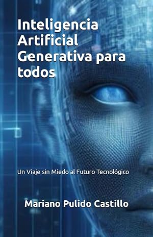 Inteligencia Artificial Generativa para todos: Un Viaje sin Miedo al Futuro Tecnol&oacute;gico