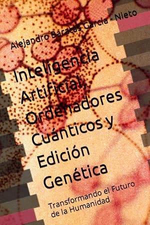 Inteligencia Artificial, Ordenadores Cu&aacute;nticos y Edici&oacute;n Gen&eacute;tica: Transformando el Futuro de la Humanidad