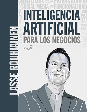Inteligencia artificial para los negocios. 21 casos pr&aacute;cticos y opiniones de expertos (SOCIAL MEDIA)