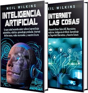 Inteligencia Artificial: Una Gu&iacute;a Completa sobre la IA, el Aprendizaje Autom&aacute;tico, el Internet de las Cosas, la Rob&oacute;tica, el Aprendizaje Profundo, el An&aacute;lisis Predictivo y el Aprendizaje Reforzado