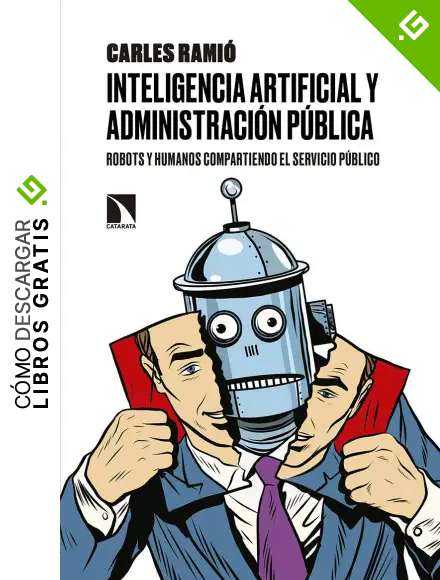 Inteligencia artificial y administraci&oacute;n p&uacute;blica: Robots y humanos compartiendo el servicio p&uacute;blico (COLECCION MAYOR)