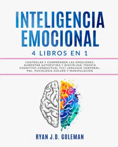 INTELIGENCIA EMOCIONAL: 4 libros en 1 Controlar y Comprender las Emociones: Aumentar Autoestima y Disciplina| Terapia Cognitivo Conductual TCC| Lenguaje Corporal: PNL, Psicolog&iacute;a Oscura y Manipulaci&oacute;n