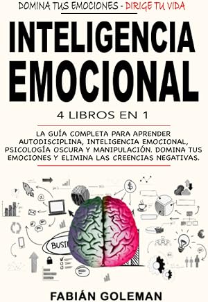 Inteligencia Emocional: 4 Libros en 1: La Gu&iacute;a Completa Para Aprender Autodisciplina, Inteligencia Emocional, Psicolog&iacute;a Oscura y Manipulaci&oacute;n. Domina Tus Emociones y Elimina Las Creencias Negativas.