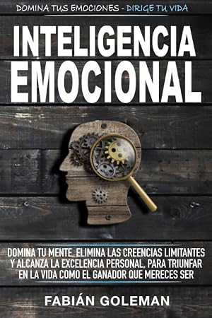Inteligencia Emocional: Domina Tu Mente, Elimina Las Creencias Limitantes Y Alcanza La Excelencia Personal, Para Triunfar En La Vida Como El Ganador ... de los mejores para no caer en mentiras.)