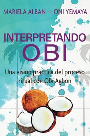 INTERPRETANDO OB&Iacute;: Una visi&oacute;n pr&aacute;ctica del proceso ritual con Ob&iacute; Agb&oacute;n
