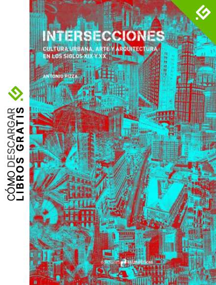 Intersecciones: Cultura urbana, arte y arquitectura en los siglos XIX y XX
