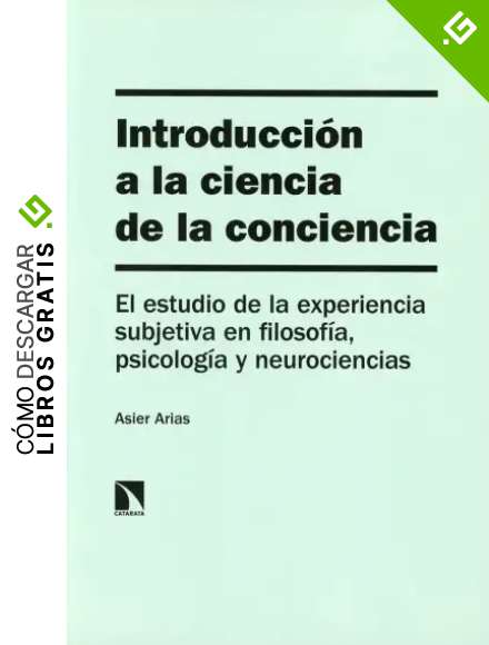 Introducci&oacute;n a la ciencia de la conciencia: El estudio de la experiencia subjetiva en filosof&iacute;a, psicolog&iacute;a y neurociencias: 314 (INVESTIGACION Y DEBATE)