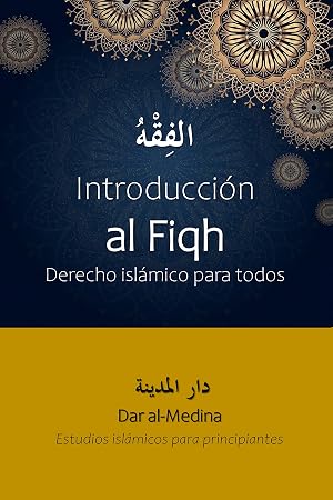 Introducci&oacute;n al Fiqh: Derecho isl&aacute;mico para todos (Estudios isl&aacute;micos para principiantes -Blanco y Negro-)