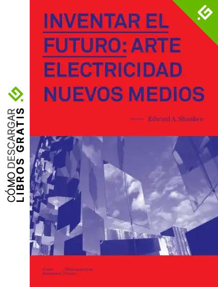 Inventar el Futuro: Arte, Electricidad, Nuevos Medios
