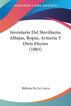 Inventario Del Moviliario, Alhajas, Ropas, Armeria Y Otris Efectos (1883)