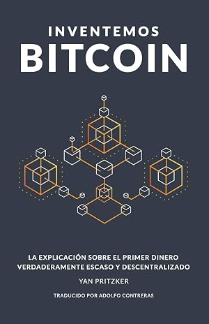 Inventemos Bitcoin: La explicaci&oacute;n sobre el primer dinero verdaderamente escaso y descentralizado