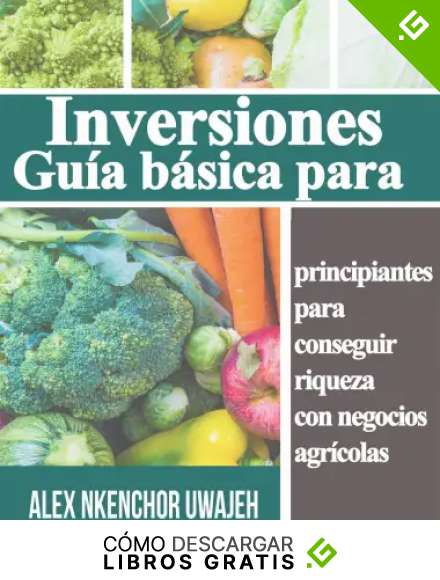 Inversiones: Gu&iacute;a B&aacute;sica Para Principiantes Para Conseguir Riqueza Con Negocios Agr&iacute;colas