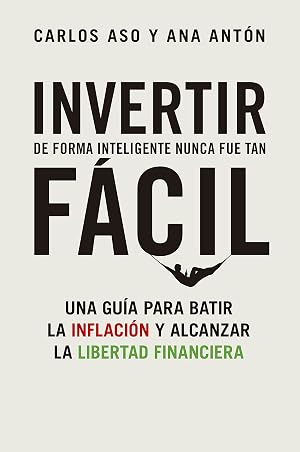 Invertir de forma inteligente nunca fue tan f&aacute;cil: Una gu&iacute;a para batir la inflaci&oacute;n y alcanzar la libertad financiera (Gesti&oacute;n 2000)