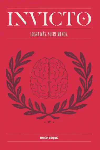 Invicto: Logra M&aacute;s, Sufre Menos: Entrenamiento mental para lograr m&aacute;s y sufrir menos
