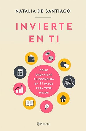 Invierte en ti: C&oacute;mo organizar tu econom&iacute;a en 11 pasos para vivir mejor (No Ficci&oacute;n)