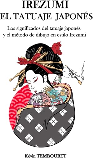 Irezumi, el tatuaje japon&eacute;s: Los significados del tatuaje japon&eacute;s y el m&eacute;todo de dibujo en estilo Irezumi