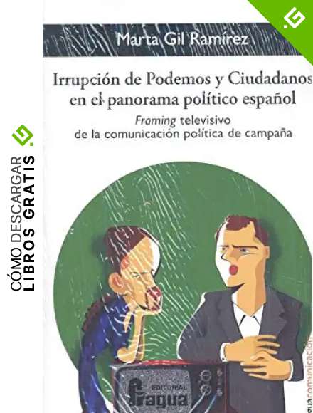 Irrupci&oacute;n de Podemos y Ciudadanos en el panorama pol&iacute;tico espa&ntilde;ol.: Framing televisivo de la comunicaci&oacute;n pol&iacute;tica de campa&ntilde;a: 176 (Fragua Comunicaci&oacute;n)