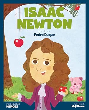 Isaac Newton: El cient&iacute;fico que descubri&oacute; la ley de la gravedad (MIS PEQUE&Ntilde;OS HEROES)