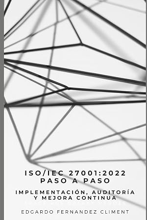 ISO/IEC 27001:2022 Paso a Paso: Implementaci&oacute;n, Auditor&iacute;a y Mejora Continua