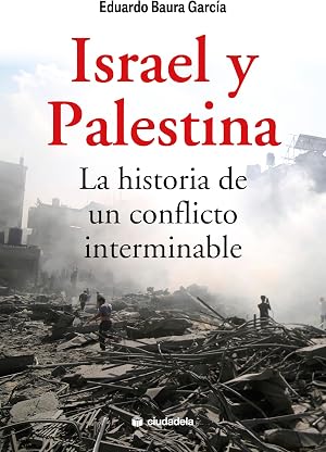 Israel y Palestina. La historia de un conflicto interminable (Ciudadela Libros)