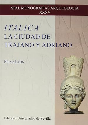 Italica. La ciudad de Trajano y Adriano: 35 (SPAL Monograf&iacute;as Arqueolog&iacute;a)