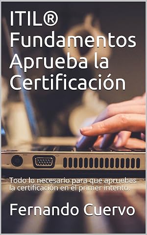 ITIL&reg; Fundamentos Aprueba la Certificaci&oacute;n: Todo lo necesario para que apruebes la certificaci&oacute;n en el primer intento.