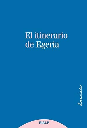 Itinerario de Egeria, El: Los lugares Santos vistos y comentados por una dama cristiana del siglo IV (Esenciales)