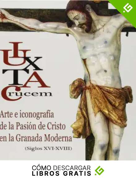 Iuxta Crucem: Arte e iconograf&iacute;a de la Pasi&oacute;n de Cristo en la Granado moderna (siglos XVI- XVIII)