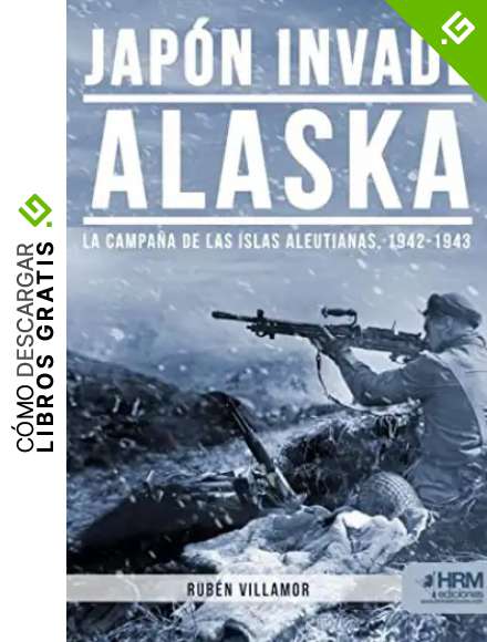 Jap&oacute;n invade Alaska. La campa&ntilde;a de las islas aleutianas, 1942-1943.