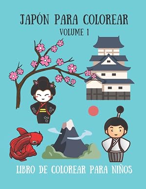 Jap&oacute;n para colorear - Libro de colorear para ni&ntilde;os - Volume 1: 30 lindos dibujos para ni&ntilde;os; Geisha, Koi, Samur&aacute;i, Castillo Japon&eacute;s, mu&ntilde;eca Kokeshi