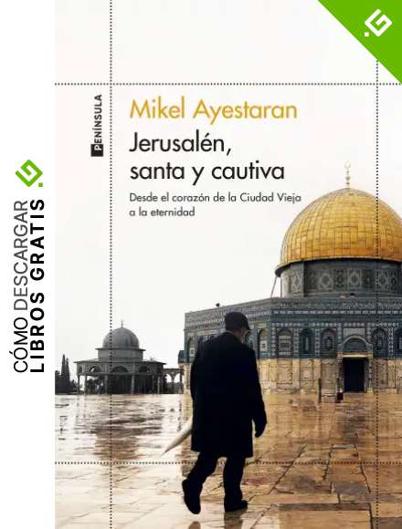 Jerusal&eacute;n, santa y cautiva: Desde el coraz&oacute;n de la Ciudad Vieja a la eternidad (ODISEAS)