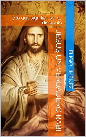 Jesus un verdadero Rabi : y lo que significa ser su discipulo