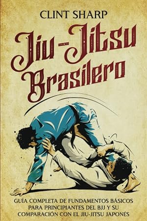 Jiu-jitsu brasilero: Gu&iacute;a completa de fundamentos b&aacute;sicos para principiantes del BJJ y su comparaci&oacute;n con el jiu-jitsu japon&eacute;s (Artes marciales mixtas)