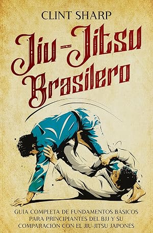 Jiu-jitsu brasilero: Gu&iacute;a completa de fundamentos b&aacute;sicos para principiantes del BJJ y su comparaci&oacute;n con el jiu-jitsu japon&eacute;s (Artes marciales mixtas)
