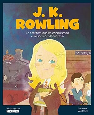 J.K. Rowling: La escritora que ha conquistado el mundo con la fantas&iacute;a: 16 (Mis peque&ntilde;os h&eacute;roes)