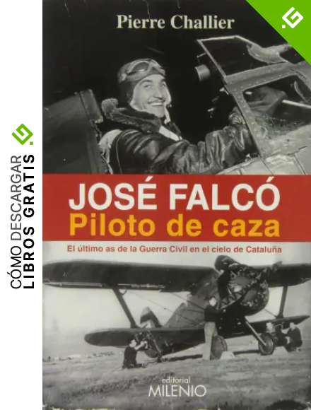 Jos&eacute; Falc&oacute;. Piloto de caza: El &uacute;ltimo as de la Guerra Civil en el cielo de Catalu&ntilde;a (Alfa)