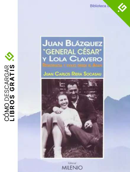 Juan Bl&aacute;zquez "General C&eacute;sar" Y Lola Clavero. Resistencia Y Exilio Desde El Ar&aacute;n (Biblioteca de los Pirineos)